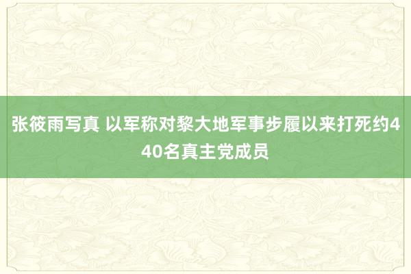 张筱雨写真 以军称对黎大地军事步履以来打死约440名真主党成员