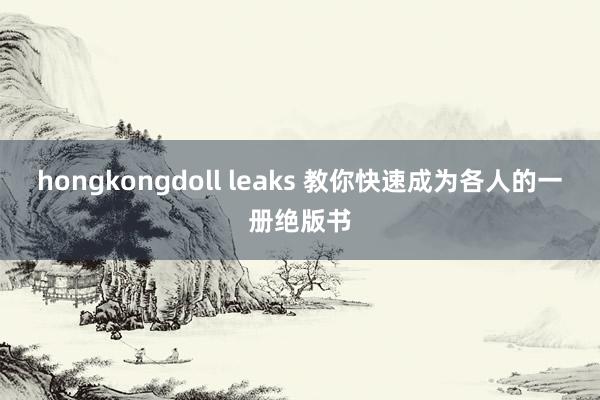 hongkongdoll leaks 教你快速成为各人的一册绝版书