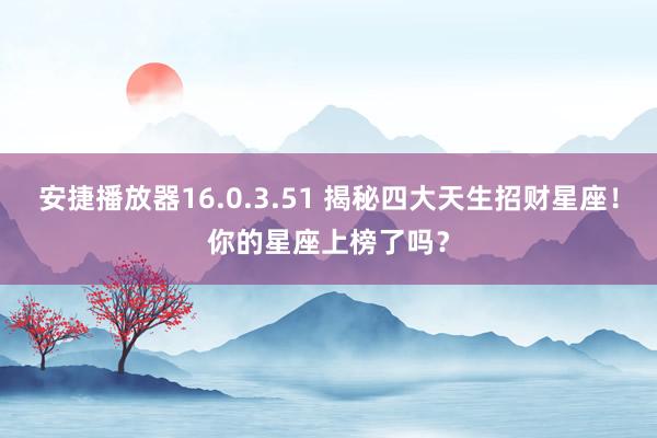 安捷播放器16.0.3.51 揭秘四大天生招财星座！你的星座上榜了吗？