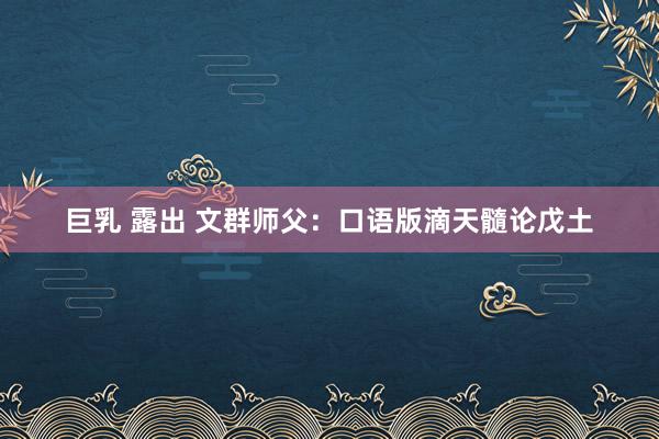 巨乳 露出 文群师父：口语版滴天髓论戊土